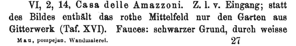 VI.2.14 Pompeii. 1882. Description of the house.
See Mau, A. 1882. Geschichte der Decorativen Wandmalerei in Pompeji. Berlin: Reimer, (p. 417).