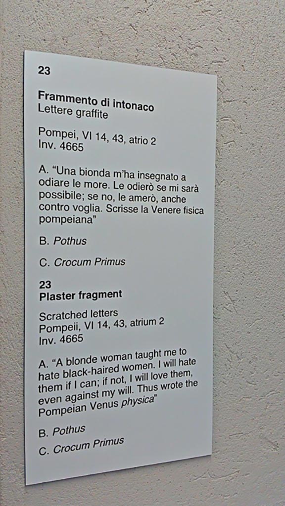 VI.14.43 Pompeii. Information card from Naples Archaeological Museum.
Fragment of plaster from atrium with scratched graffiti, see above and below.
On display in Naples Archaeological Museum, inv. 4665.
Photo courtesy of Giuseppe Ciaramella, June 2017.