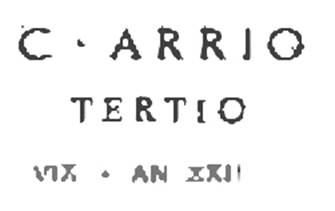 Boscoreale. Sepolcreto della gens Arria. Titolo funebri, incisi sopra lastrina marmoree.
C· ARRIO
TERTIO
VlX • AN XXII
C(aio) Arrio / Tertio / vix(it) an(nos) XXII.
Caio Arrio Tertio. Ha vissuto 22 anni