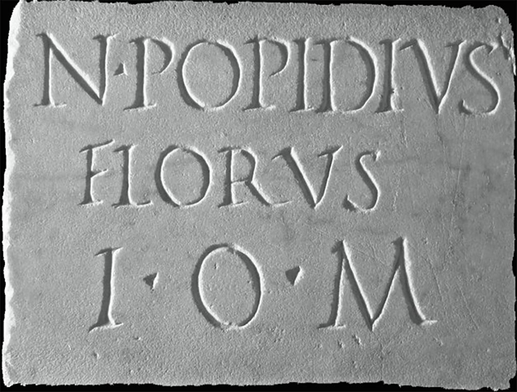 Boscoreale. Villa of Numerius Popidius Florus. Plaque found opposite the south portico. 
Now in Boscoreale Antiquarium, inventory number 34149.
N POPIDIVS
FLORVS
I O M
N(umerius) Popidius
Florus
I(ovi) O(ptimo) M(aximo).
Numerius Popidius Florus. Jupiter is the greatest.